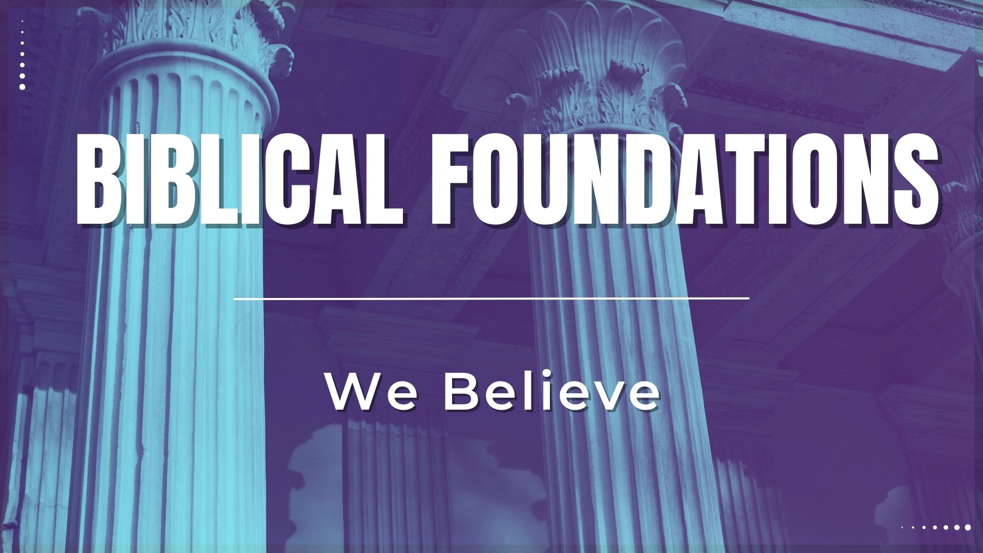 Biblical Foundations: We Believe